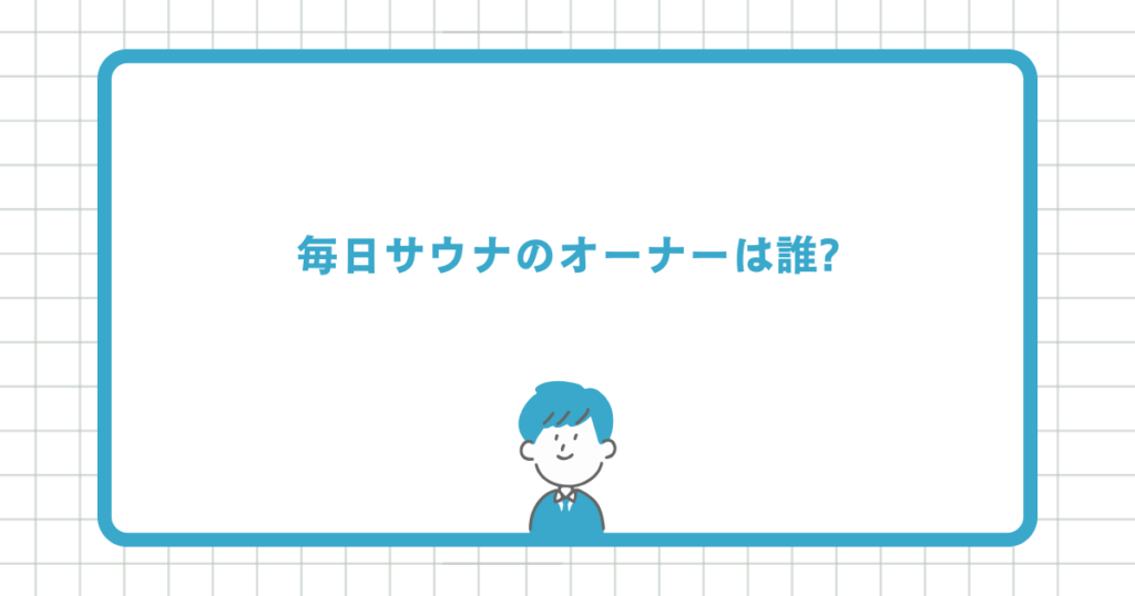 毎日サウナのオーナーは誰?